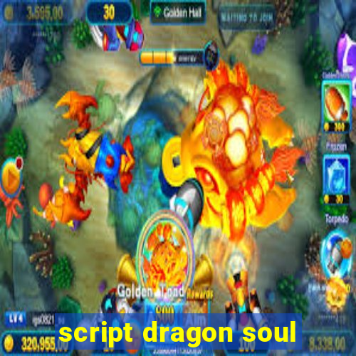 script dragon soul